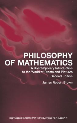 Read online Philosophy of Mathematics: A Contemporary Introduction to the World of Proofs and Pictures - James Robert Brown | PDF