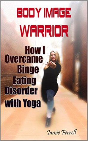 Read Body Image Warrior: How I Overcame Binge Eating Disorder with Yoga - Jamie Ferrell file in PDF
