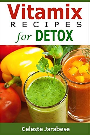 Read online Vitamix Recipes for Detox: Easy Detox Smoothie Recipes - Celeste Jarabese | ePub