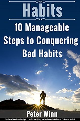 Read online HABITS: 10 Manageable Steps to Conquering Bad Habits (Habits, Self-healing, Conquering, Manage, Stress) - Peter Winn | ePub