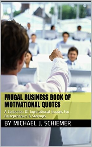 Download The Frugal Business Book of Motivational Quotes - Michael J. Schiemer | ePub