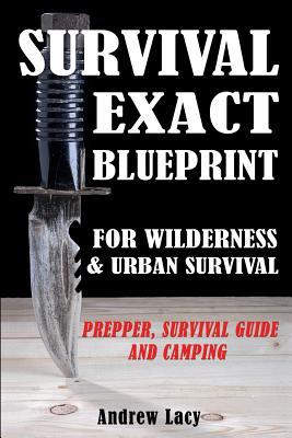 Download Survival: Exact Blueprint for Wilderness & Urban Survival - Prepper, Survival Guide & Camping - Andrew Lacy file in PDF