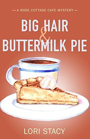 Read online Big Hair & Buttermilk Pie: A Rose Cottage Cafe Mystery (Rose Cottage Cafe Mysteries Book 1) - Lori Stacy | PDF