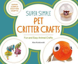 Read online Super Simple Pet Critter Crafts: Fun and Easy Animal Crafts - Alex Kuskowski file in ePub