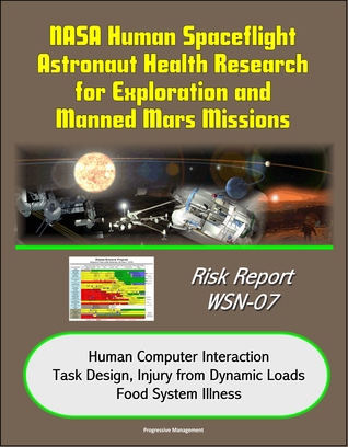 Read online NASA Human Spaceflight Astronaut Health Research for Exploration and Manned Mars Missions, Risk Report WSN-07, Human Computer Interaction, Task Design, Injury from Dynamic Loads, Food System Illness - Progressive Management | ePub