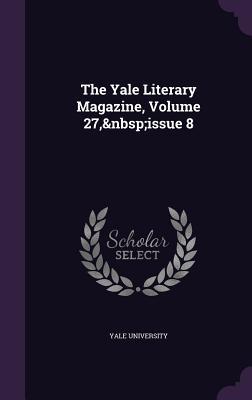 Read online The Yale Literary Magazine, Volume 27, Issue 8 - Yale University | ePub
