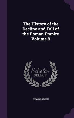 Read The History of the Decline and Fall of the Roman Empire Volume 8 - Edward Gibbon | PDF