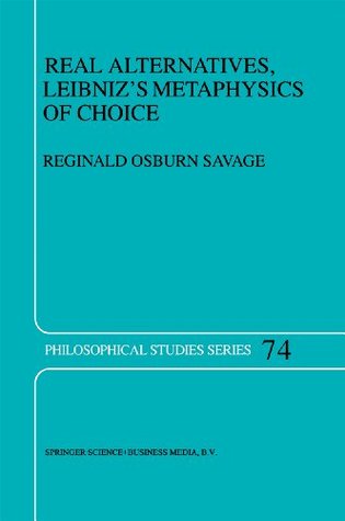 Read online Real Alternatives, Leibniz's Metaphysics of Choice (Philosophical Studies Series) - R O Savage file in PDF