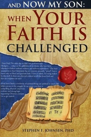 Download And Now My Son: When Your Faith Is Challenged: Letters from a Father to His Son Regarding an Evidence Based Logical Approach to Answer Secular Attacks on Christianity - Stephen F. Johnsen file in PDF