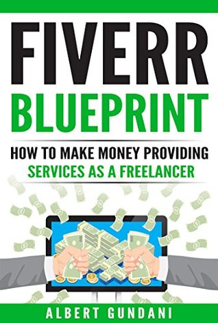 Read FIVERR BLUEPRINT: How To Make Money Providing Services As A Freelancer - Albert Gundani | ePub