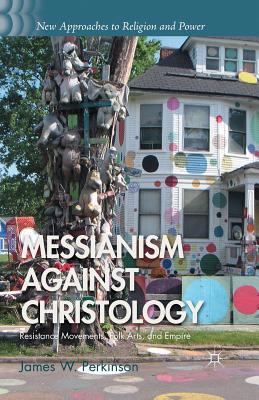 Read online Messianism Against Christology: Resistance Movements, Folk Arts, and Empire - James W. Perkinson | ePub