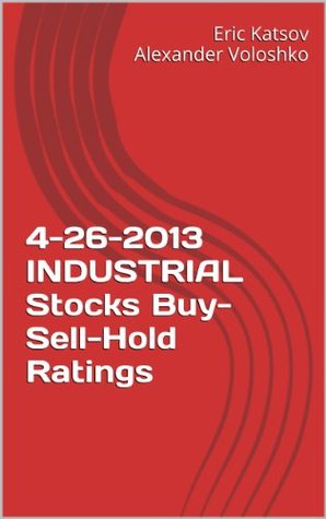 Read online 4-26-2013 INDUSTRIAL Stocks Buy-Sell-Hold Ratings (Buy-Sell-Hold  Stocks iPhone App) - Alexander Voloshko | ePub