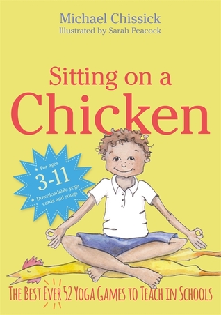 Read online Sitting on a Chicken: The Best (Ever) 52 Yoga Games to Teach in Schools - Michael Chissick file in ePub
