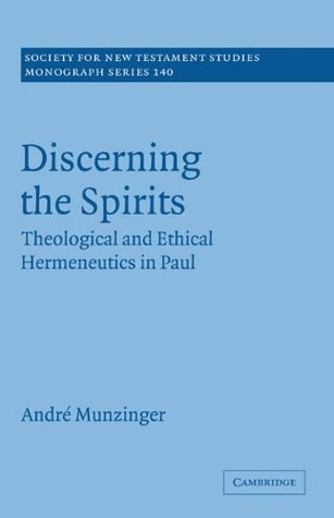 Read online Discerning the Spirits: Theological and Ethical Hermeneutics in Paul (Society for New Testament Studies Monograph Series) - André Munzinger file in PDF