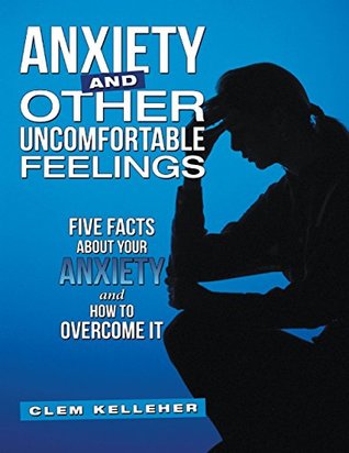 Read Anxiety and Other Uncomfortable Feelings: Five Facts About Your Anxiety and How to Overcome It - Clem Kelleher file in ePub