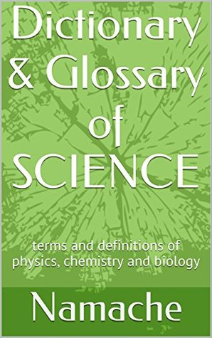 Read Dictionary & Glossary of SCIENCE: terms and definitions of physics, chemistry and biology - Namache file in PDF
