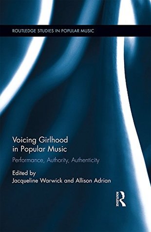 Read Voicing Girlhood in Popular Music: Performance, Authority, Authenticity (Routledge Studies in Popular Music) - Jacqueline Warwick file in ePub