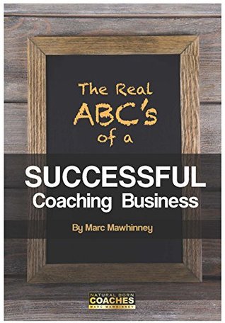 Read online The Real ABCs of a Successful Coaching Business - Marc Mawhinney | PDF
