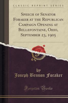 Read online Speech of Senator Foraker at the Republican Campaign Opening at Bellefontaine, Ohio, September 23, 1905 (Classic Reprint) - Joseph Benson Foraker | ePub
