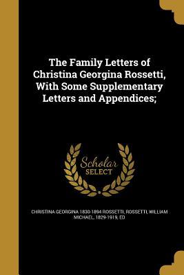 Read The Family Letters of Christina Georgina Rossetti, with Some Supplementary Letters and Appendices; - Christina Rossetti | ePub