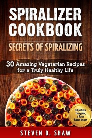 Read online Spiralizer Cookbook - Secrets of Spiralizing. 30 Amazing Vegetarian Recipes for - Steven D. Shaw file in ePub