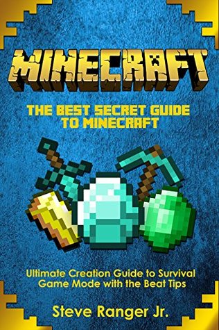 Download Minecraft: The Best Secret Guide to Minecraft. Ultimate Creation Guide to Survival Game Mode with the Beat Tips(Minecraft Secrets Handbook,Mobs Handbook,Minecraft Diary,Minecraft PC,Minecraft Seeds) - Steve Ranger Jr. | PDF