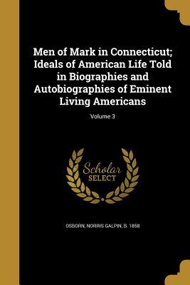 Read Men of Mark in Connecticut; Ideals of American Life Told in Biographies and Autobiographies of Eminent Living Americans; Volume 3 - Norris Galpin B 1858 Osborn file in PDF