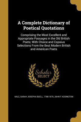 Download A Complete Dictionary of Poetical Quotations: Comprising the Most Excellent and Appropriate Passages in the Old British Poets; With Choice and Copoius Selections from the Best Modern British and American Poets - John F. Addington file in ePub