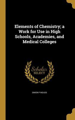 Download Elements of Chemistry; A Work for Use in High Schools, Academies, and Medical Colleges - Simon P. Meads file in ePub