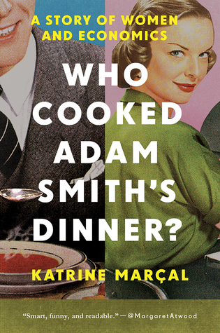 Download Who Cooked Adam Smith's Dinner?: A Story of Women and Economics - Katrine Kielos | PDF