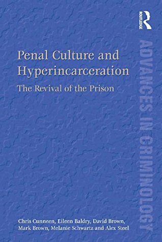 Download Penal Culture and Hyperincarceration: The Revival of the Prison (New Advances in Crime and Social Harm) - Chris Cunneen | PDF