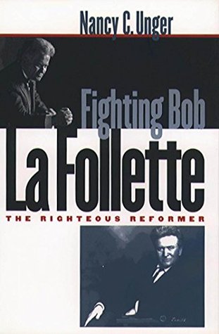 Read Fighting Bob La Follette: The Righteous Reformer - Nancy C. Unger file in PDF