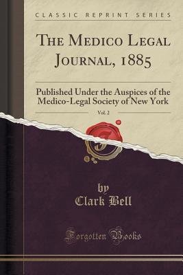 Download The Medico Legal Journal, 1885, Vol. 2: Published Under the Auspices of the Medico-Legal Society of New York (Classic Reprint) - Clark Bell | PDF