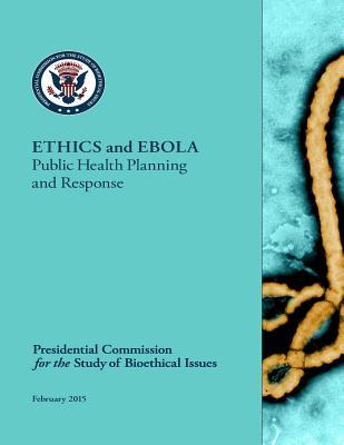 Read ETHICS and EBOLA Public Health Planning and Response - Presidential Comissio Bioethical Issues file in ePub