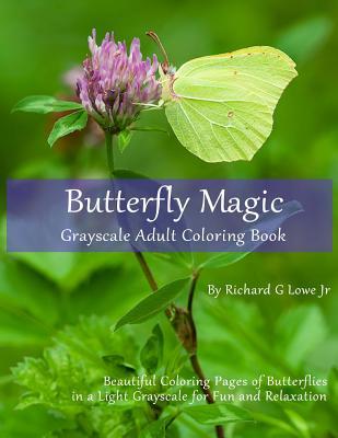 Read Butterfly Magic Grayscale Adult Coloring Book: Beautiful Coloring Pages of Butterflies in a Light Grayscale for Fun and Relaxation - Richard G. Lowe Jr. file in PDF