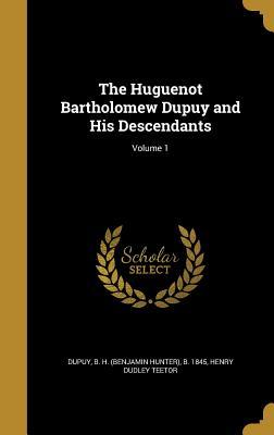 Download The Huguenot Bartholomew Dupuy and His Descendants; Volume 1 - Benjamin Hunter Dupuy | PDF