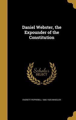 Read online Daniel Webster, the Expounder of the Constitution - Everett Pepperrell Wheeler | PDF
