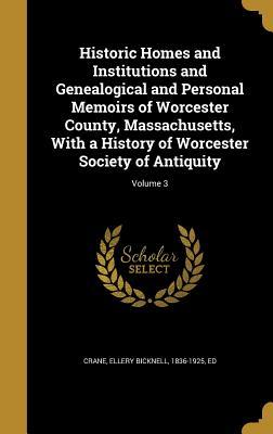 Read online Historic Homes and Institutions and Genealogical and Personal Memoirs of Worcester County, Massachusetts, with a History of Worcester Society of Antiquity; Volume 3 - Ellery Bicknell 1836-1925 Crane Ed | ePub