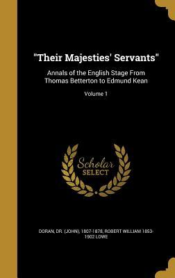 Read online Their Majesties' Servants: Annals of the English Stage from Thomas Betterton to Edmund Kean; Volume 1 - Robert William 1853-1902 Lowe file in ePub