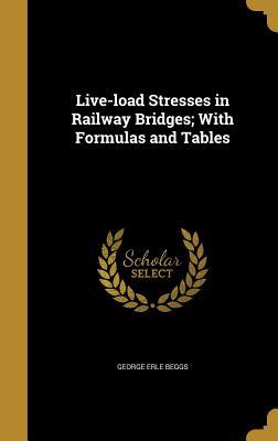 Read online Live-Load Stresses in Railway Bridges; With Formulas and Tables - George Erle Beggs | PDF