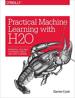 Read Practical Machine Learning with H2O: Powerful, Scalable Techniques for Deep Learning and AI - Darren Cook file in PDF