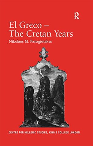 Read El Greco - The Cretan Years (Publications of the Centre for Hellenic Studies, King's College London) - Nikolaos M. Panagiotakes | ePub