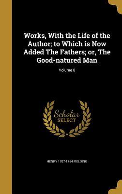 Download Works, with the Life of the Author; To Which Is Now Added the Fathers; Or, the Good-Natured Man; Volume 8 - Henry Fielding file in PDF