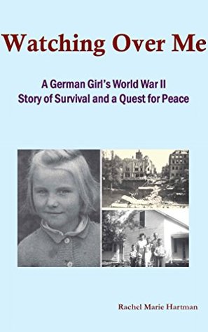 Read Watching Over Me: A German Girl's World War II Story of Survival and a Quest for Peace - Rachel Marie Hartman file in ePub