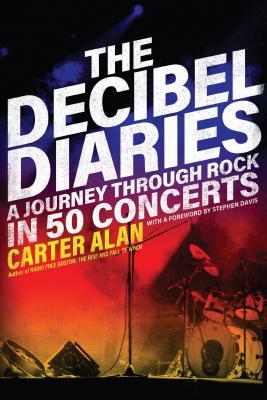 Read online The Decibel Diaries: A Journey through Rock in 50 Concerts - Carter Alan file in PDF