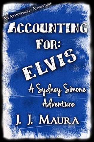 Read online Accounting For: Elvis: A Sydney Simone Adventure (Sidney Simone Adventure Book 3) - J.J. Maura | PDF