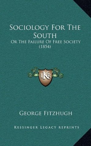 Read online Sociology For The South: Or The Failure Of Free Society (1854) - George Fitzhugh | ePub