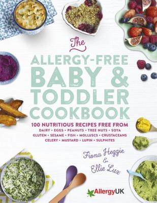 Read The Allergy-Free Baby & Toddler Cookbook: 100 Delicious Recipes Free from Dairy, Eggs, Peanuts, Tree Nuts, Soya, Gluten, Sesame and Shellfish - Fiona Heggie file in PDF