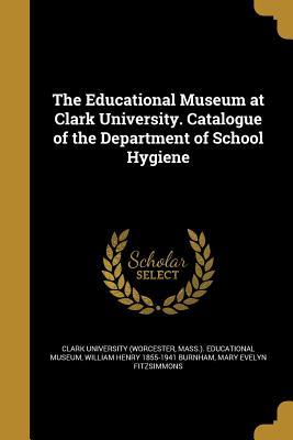 Read online The Educational Museum at Clark University. Catalogue of the Department of School Hygiene - William Henry 1855-1941 Burnham | PDF