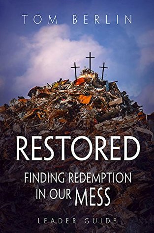Read online Restored Leader Guide: Finding Redemption in Our Mess (Restored series) - Tom Berlin | ePub